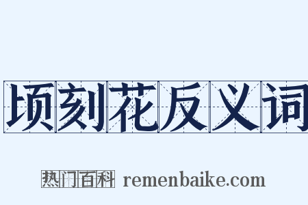 顷刻花反义词是什么意思的图片